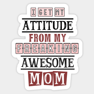 I get my attitude from my  mom 5 Sticker